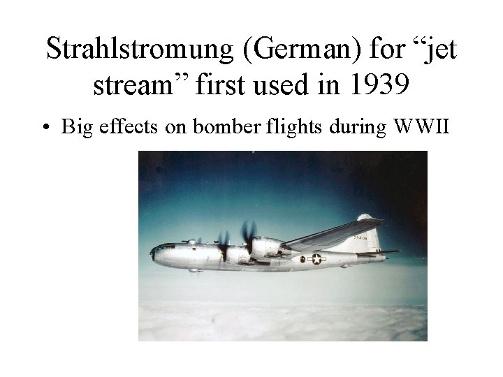 Strahlstromung (German) for “jet stream” first used in 1939 • Big effects on bomber