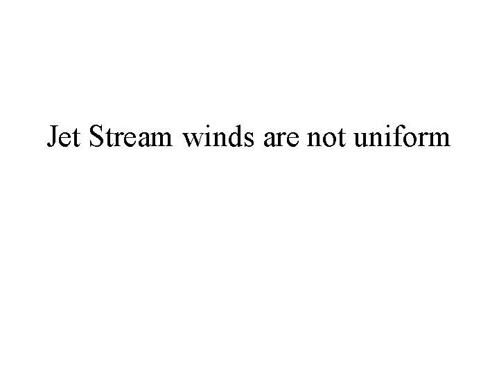 Jet Stream winds are not uniform 