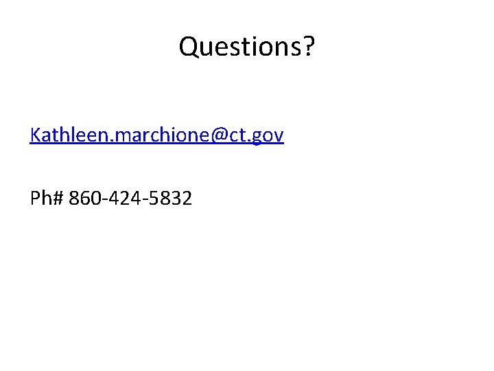 Questions? Kathleen. marchione@ct. gov Ph# 860 -424 -5832 