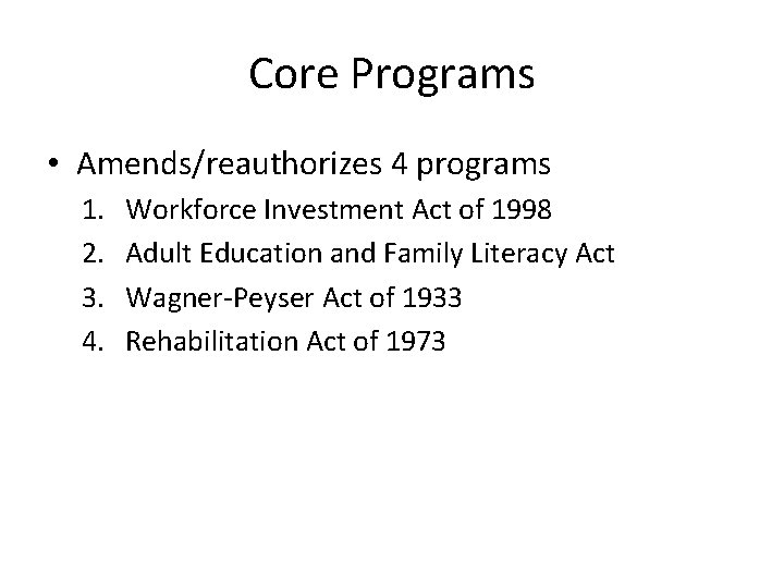Core Programs • Amends/reauthorizes 4 programs 1. 2. 3. 4. Workforce Investment Act of