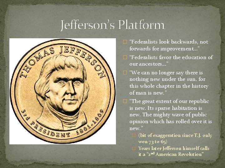 Jefferson’s Platform � “Federalists look backwards, not forwards for improvement…” � “Federalists favor the