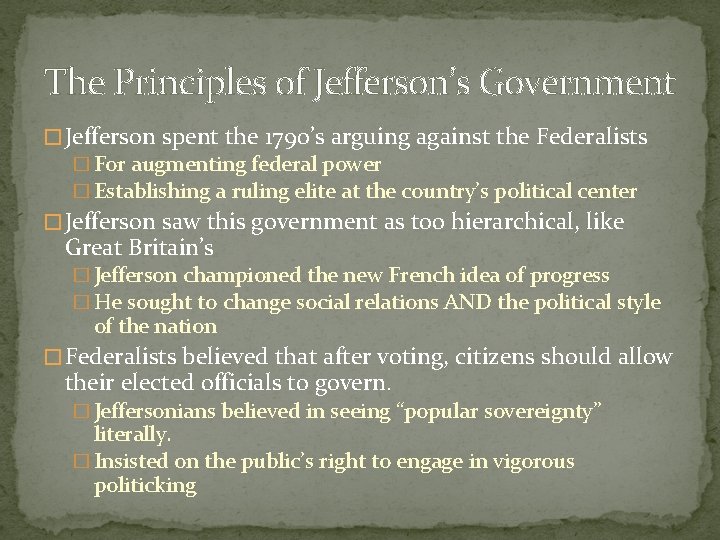 The Principles of Jefferson’s Government � Jefferson spent the 1790’s arguing against the Federalists