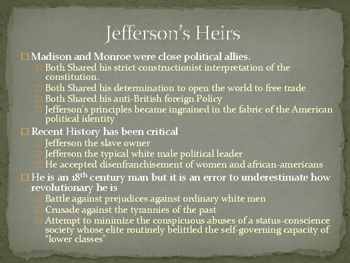 Jefferson’s Heirs � Madison and Monroe were close political allies. � Both Shared his
