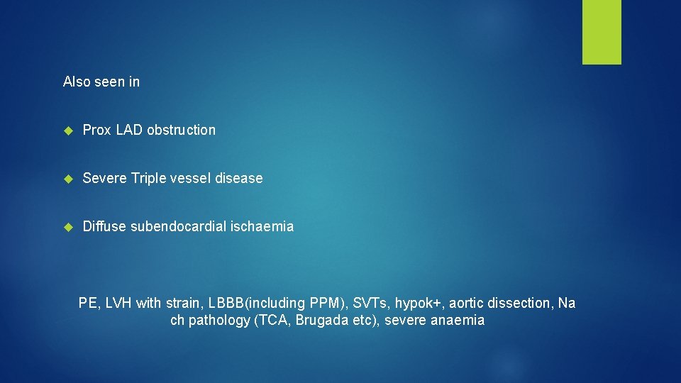 Also seen in Prox LAD obstruction Severe Triple vessel disease Diffuse subendocardial ischaemia PE,