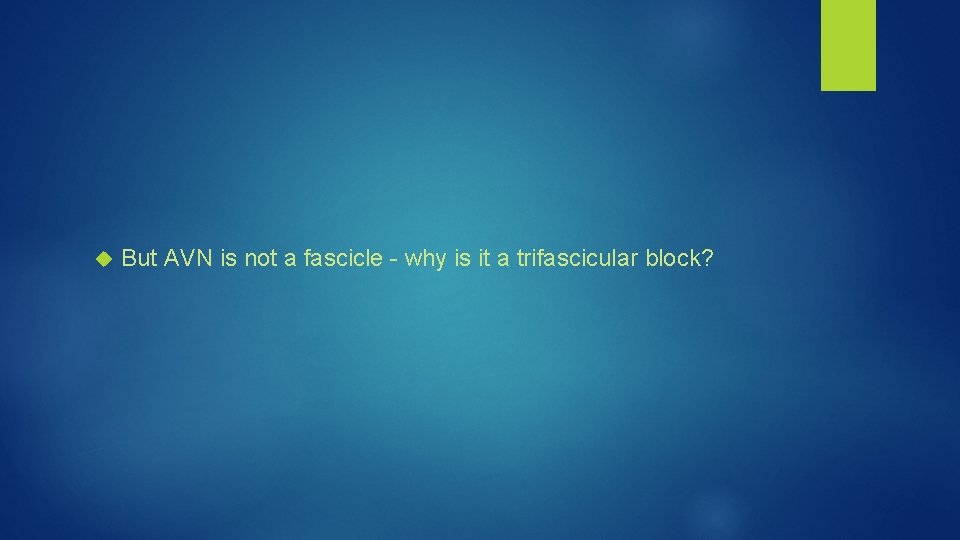  But AVN is not a fascicle - why is it a trifascicular block?
