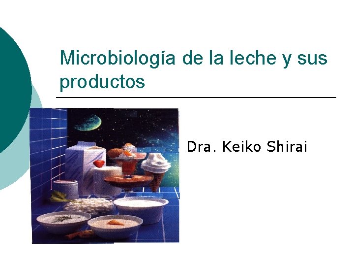 Microbiología de la leche y sus productos Dra. Keiko Shirai 