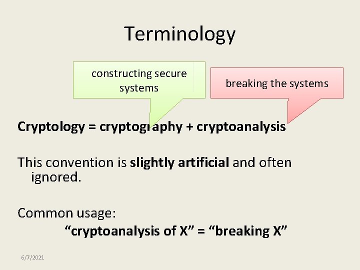 Terminology constructing secure systems breaking the systems Cryptology = cryptography + cryptoanalysis This convention