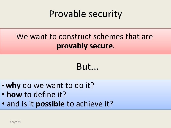 Provable security We want to construct schemes that are provably secure. But. . .