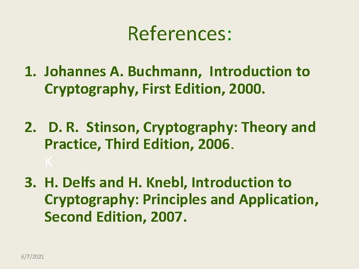 References: 1. Johannes A. Buchmann, Introduction to Cryptography, First Edition, 2000. 2. D. R.