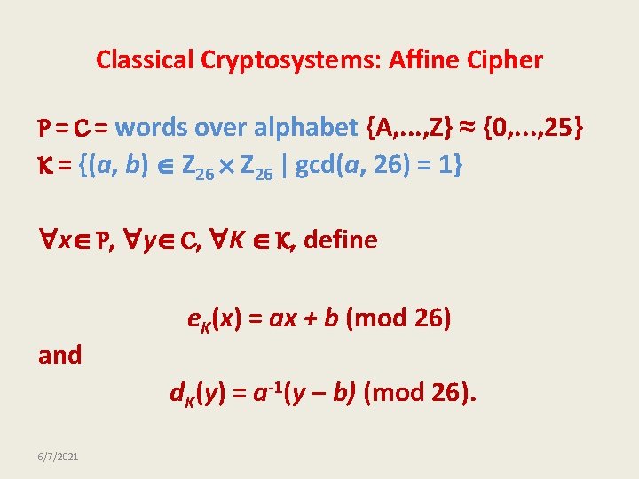 Classical Cryptosystems: Affine Cipher P = C = words over alphabet {A, . .