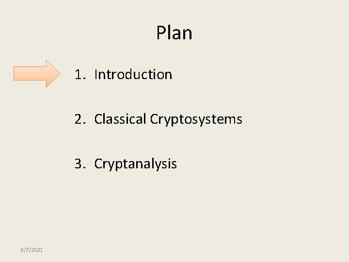 Plan 1. Introduction 2. Classical Cryptosystems 3. Cryptanalysis 6/7/2021 