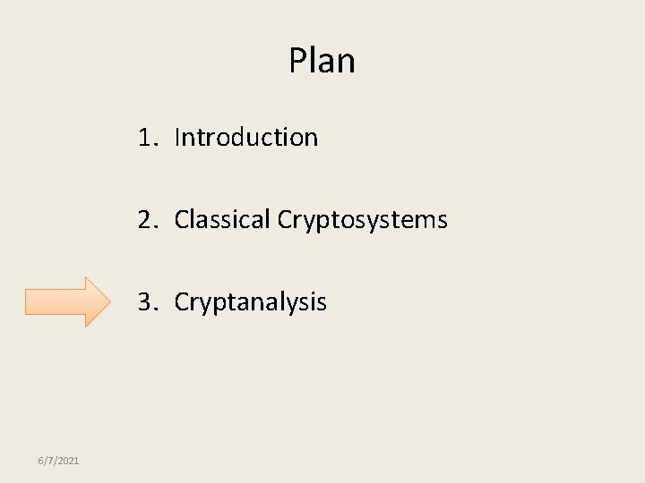 Plan 1. Introduction 2. Classical Cryptosystems 3. Cryptanalysis 6/7/2021 