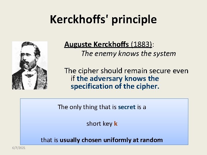 Kerckhoffs' principle Auguste Kerckhoffs (1883): The enemy knows the system The cipher should remain