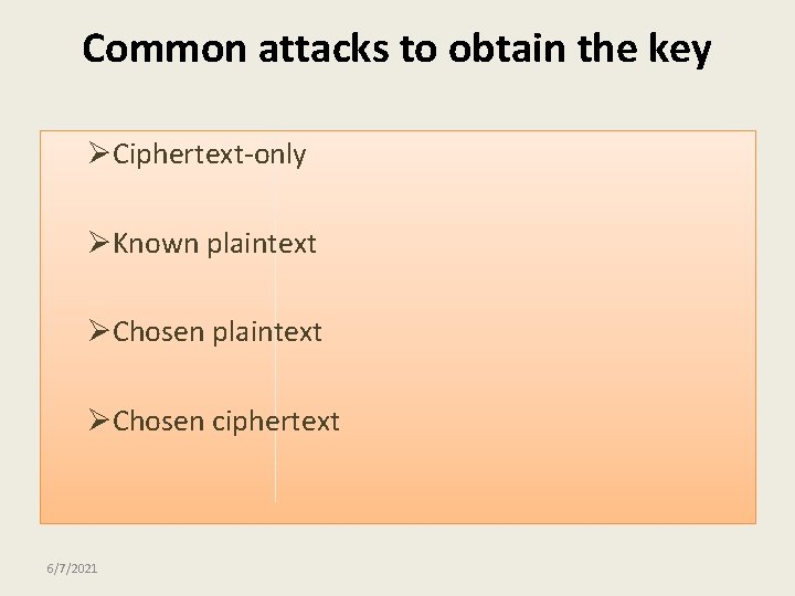 Common attacks to obtain the key ØCiphertext-only ØKnown plaintext ØChosen ciphertext 6/7/2021 