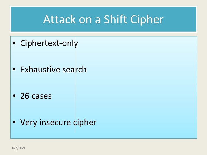 Attack on a Shift Cipher • Ciphertext-only • Exhaustive search • 26 cases •