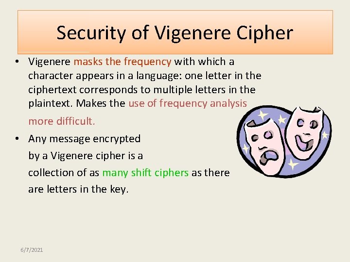 Security of Vigenere Cipher • Vigenere masks the frequency with which a character appears