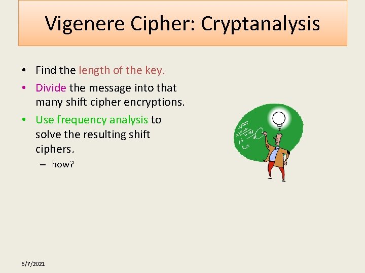 Vigenere Cipher: Cryptanalysis • Find the length of the key. • Divide the message