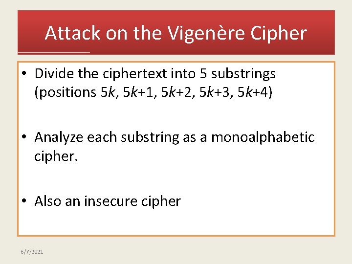 Attack on the Vigenère Cipher • Divide the ciphertext into 5 substrings (positions 5