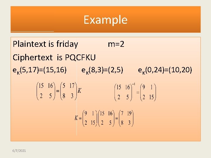 Example Plaintext is friday Ciphertext is PQCFKU e. K(5, 17)=(15, 16) 6/7/2021 m=2 e.