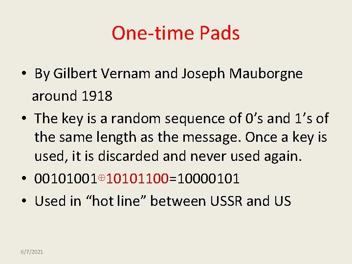 One-time Pads • By Gilbert Vernam and Joseph Mauborgne around 1918 • The key