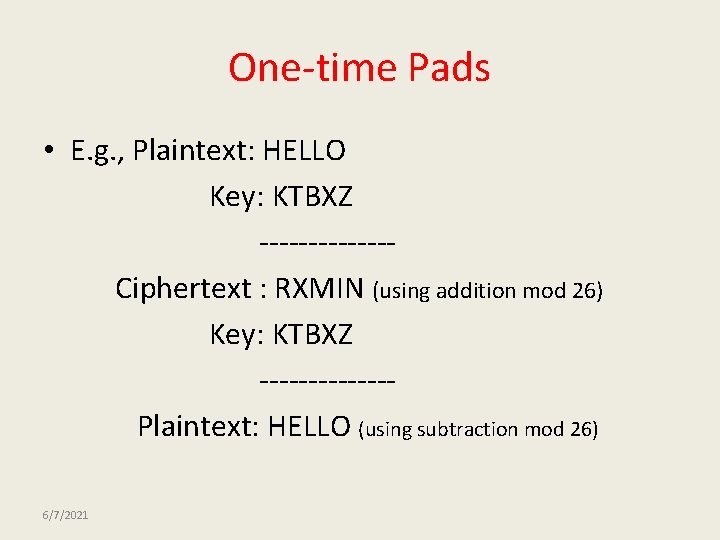 One-time Pads • E. g. , Plaintext: HELLO Key: KTBXZ -------Ciphertext : RXMIN (using