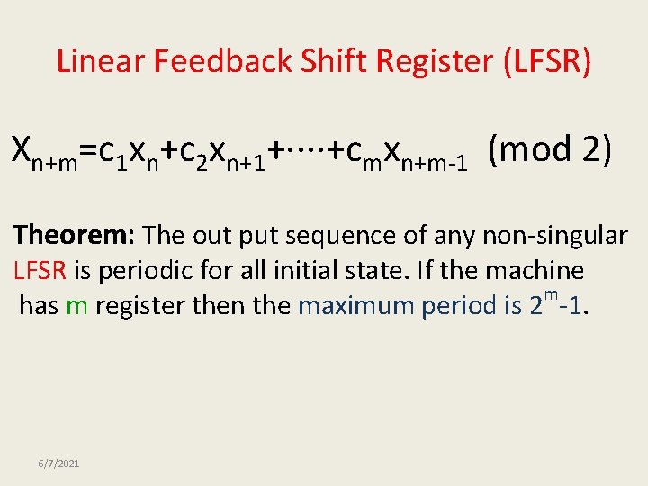 Linear Feedback Shift Register (LFSR) Xn+m=c 1 xn+c 2 xn+1+····+cmxn+m-1 (mod 2) Theorem: The
