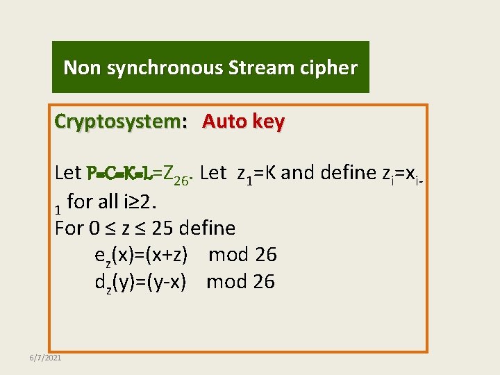Non synchronous Stream cipher Cryptosystem: Auto key Let P=C=K=L=Z 26. Let z 1=K and