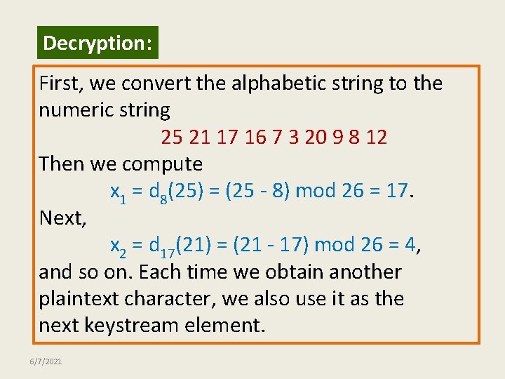 Decryption: First, we convert the alphabetic string to the numeric string 25 21 17
