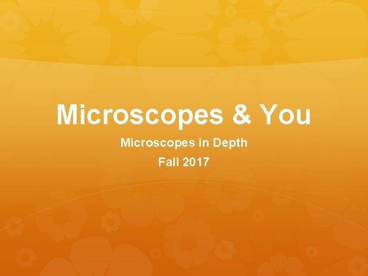 Microscopes & You Microscopes in Depth Fall 2017 