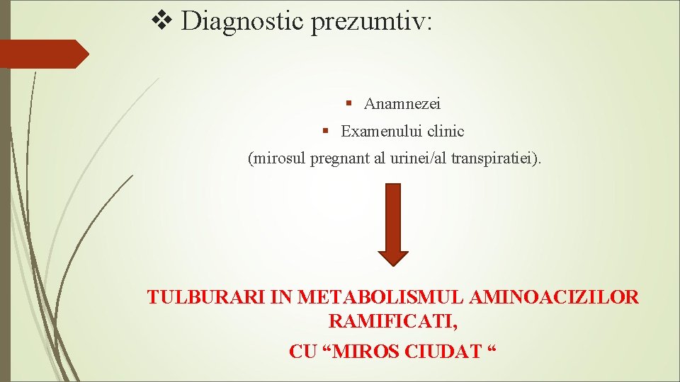 v Diagnostic prezumtiv: § Anamnezei § Examenului clinic (mirosul pregnant al urinei/al transpiratiei). TULBURARI