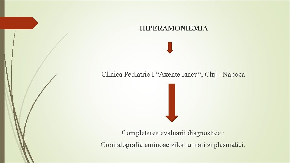 HIPERAMONIEMIA Clinica Pediatrie I “Axente Iancu”, Cluj –Napoca Completarea evaluarii diagnostice : Cromatografia aminoacizilor