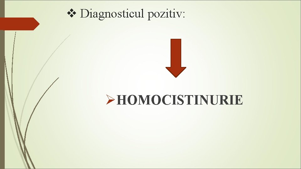 v Diagnosticul pozitiv: ØHOMOCISTINURIE 