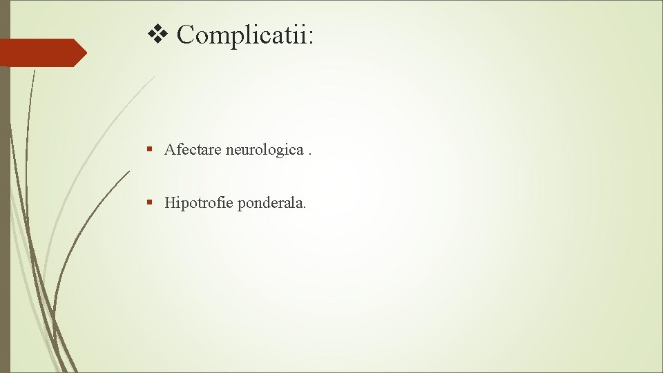 v Complicatii: § Afectare neurologica. § Hipotrofie ponderala. 