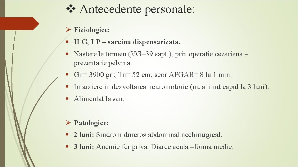 v Antecedente personale: Ø Fiziologice: § II G, I P – sarcina dispensarizata. §