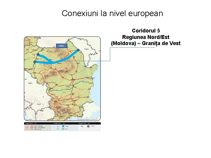 Conexiuni la nivel european CR 5 Coridorul 5 Regiunea Nord/Est (Moldova) – Granița de