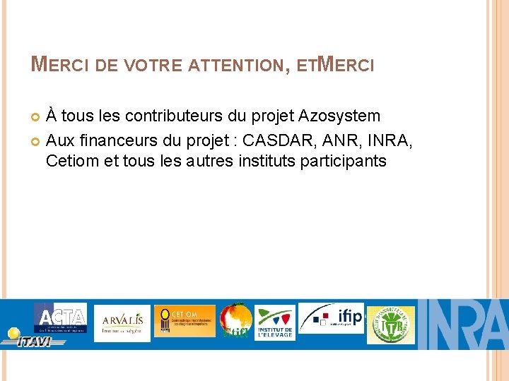 MERCI DE VOTRE ATTENTION, ETMERCI À tous les contributeurs du projet Azosystem Aux financeurs