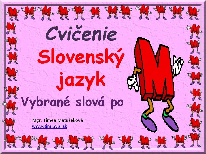 Cvičenie Slovenský jazyk Vybrané slová po Mgr. Tímea Matušeková www. timi. wbl. sk 