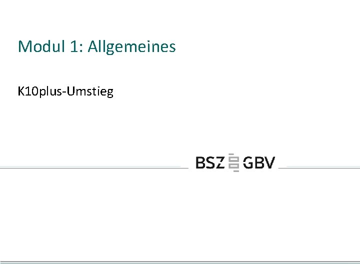 Modul 1: Allgemeines K 10 plus-Umstieg 