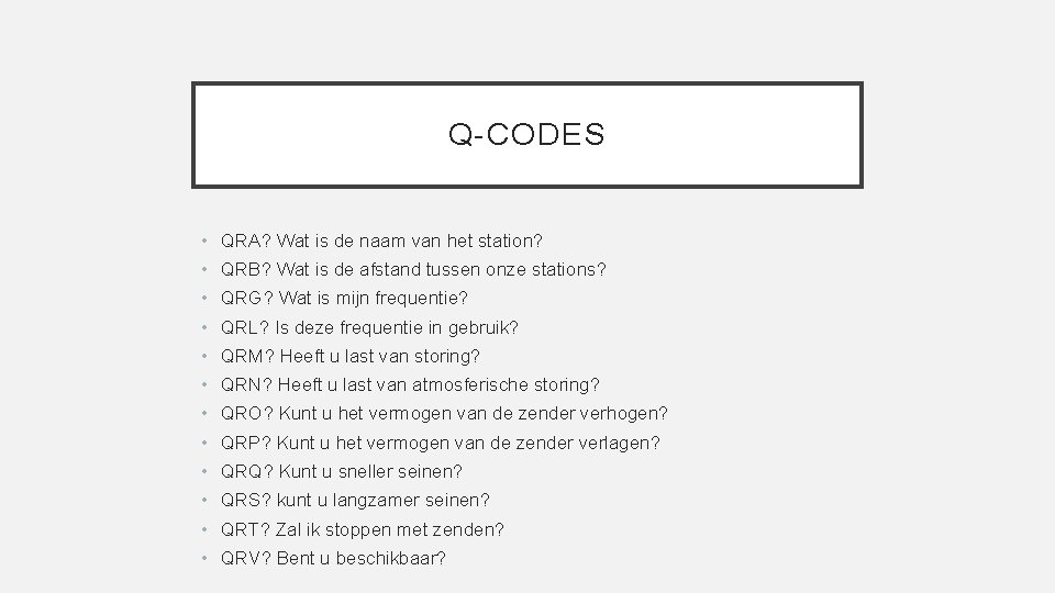 Q-CODES • QRA? Wat is de naam van het station? • QRB? Wat is