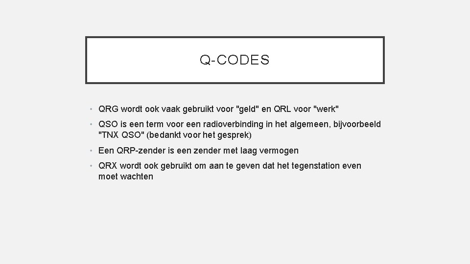 Q-CODES • QRG wordt ook vaak gebruikt voor "geld" en QRL voor "werk" •