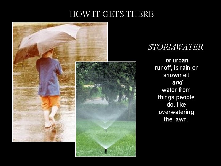 HOW IT GETS THERE STORMWATER or urban runoff, is rain or snowmelt and water