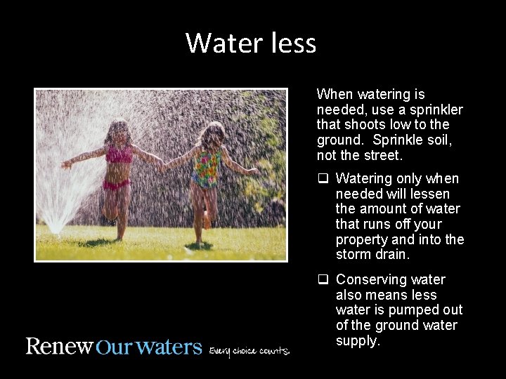 Water less When watering is needed, use a sprinkler that shoots low to the