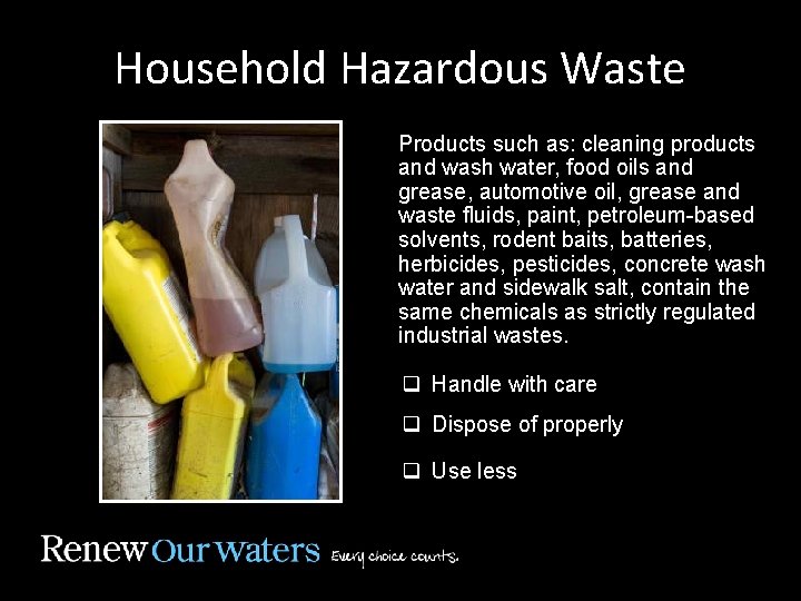 Household Hazardous Waste Products such as: cleaning products and wash water, food oils and