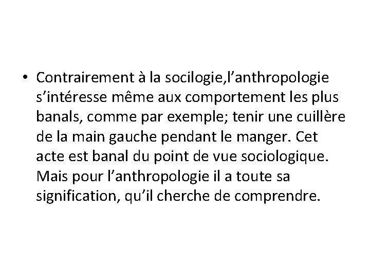  • Contrairement à la socilogie, l’anthropologie s’intéresse même aux comportement les plus banals,