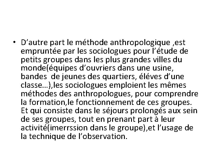  • D’autre part le méthode anthropologique , est empruntée par les sociologues pour