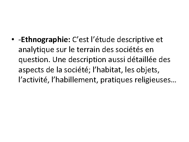  • -Ethnographie: C’est l’étude descriptive et analytique sur le terrain des sociétés en