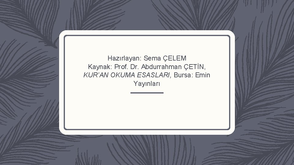 Hazırlayan: Sema ÇELEM Kaynak: Prof. Dr. Abdurrahman ÇETİN, KUR’AN OKUMA ESASLARI, Bursa: Emin Yayınları