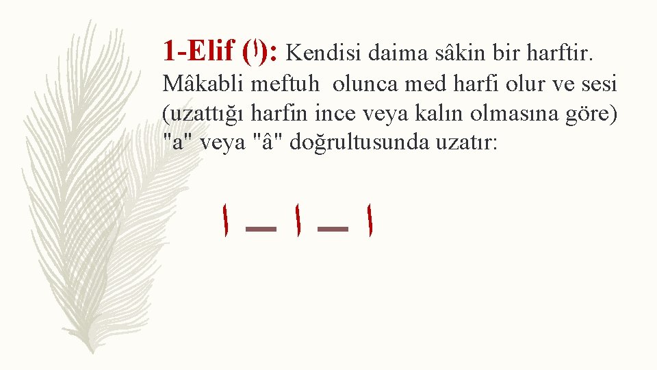 1 -Elif ( )ﺍ : Kendisi daima sâkin bir harftir. Mâkabli meftuh olunca med