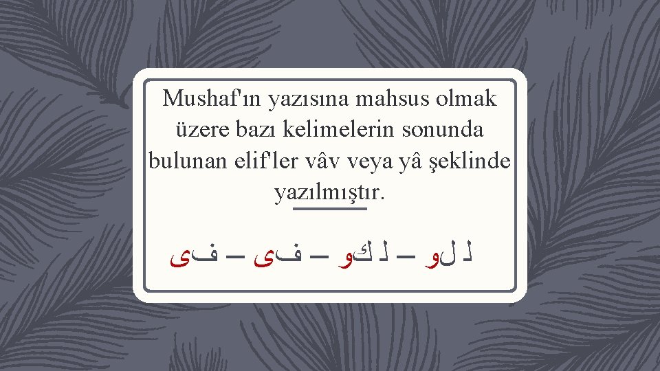 Mushaf'ın yazısına mahsus olmak üzere bazı kelimelerin sonunda bulunan elif'ler vâv veya yâ şeklinde