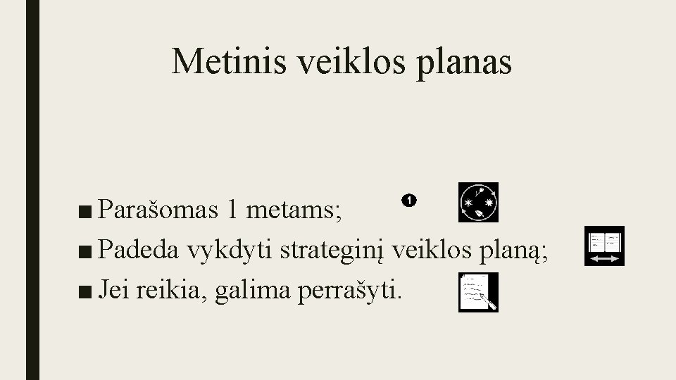 Metinis veiklos planas ■ Parašomas 1 metams; ■ Padeda vykdyti strateginį veiklos planą; ■